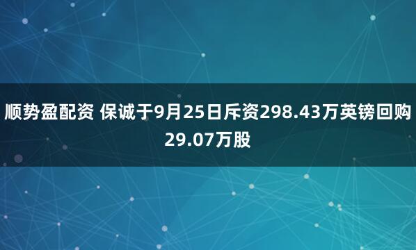 顺势盈配资 保诚于9月25日斥资298.43万英镑回购29.07万股